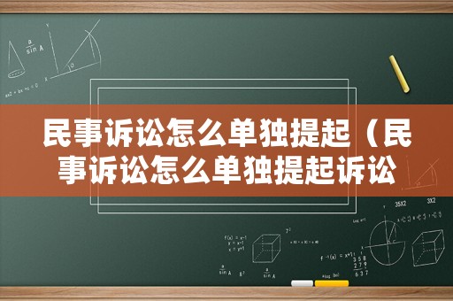 民事訴訟怎么單獨(dú)提起（民事訴訟怎么單獨(dú)提起訴訟）