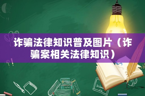 詐騙法律知識(shí)普及圖片（詐騙案相關(guān)法律知識(shí)）