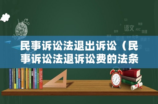 民事訴訟法退出訴訟（民事訴訟法退訴訟費(fèi)的法條）
