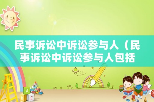 民事訴訟中訴訟參與人（民事訴訟中訴訟參與人包括）