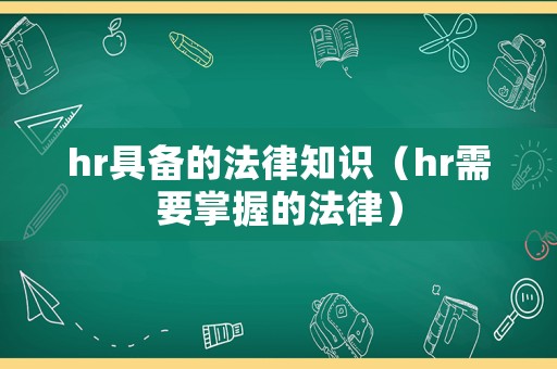 hr具備的法律知識（hr需要掌握的法律）