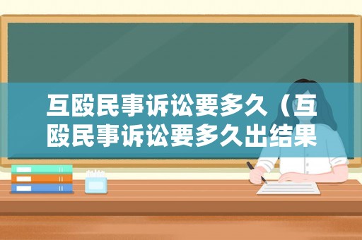 互毆民事訴訟要多久（互毆民事訴訟要多久出結(jié)果）