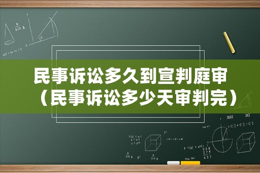 民事訴訟多久到宣判庭審（民事訴訟多少天審判完）