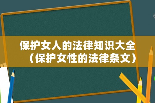 保護女人的法律知識大全（保護女性的法律條文）