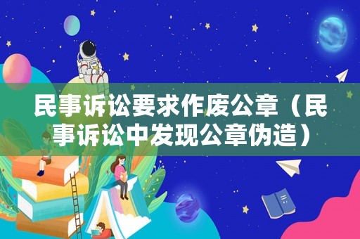 民事訴訟要求作廢公章（民事訴訟中發(fā)現(xiàn)公章偽造）