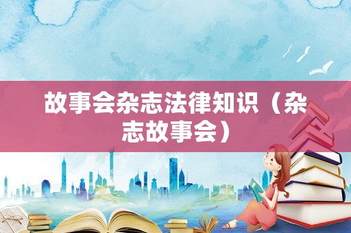 故事會(huì)雜志法律知識(shí)（雜志故事會(huì)）