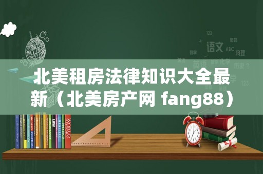 北美租房法律知識(shí)大全最新（北美房產(chǎn)網(wǎng) fang88）