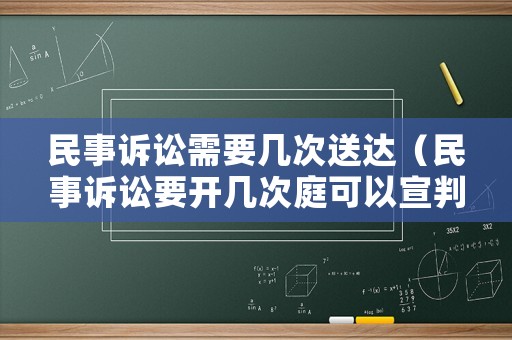 民事訴訟需要幾次送達(dá)（民事訴訟要開幾次庭可以宣判）