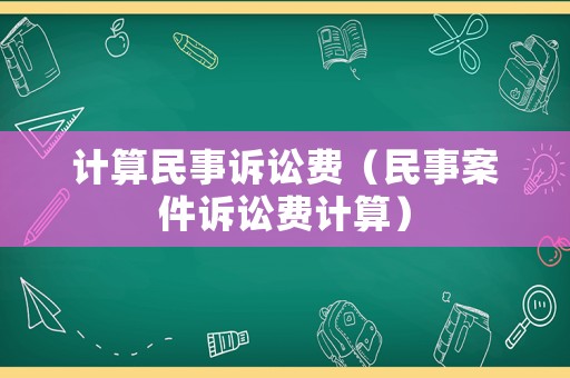 計(jì)算民事訴訟費(fèi)（民事案件訴訟費(fèi)計(jì)算）