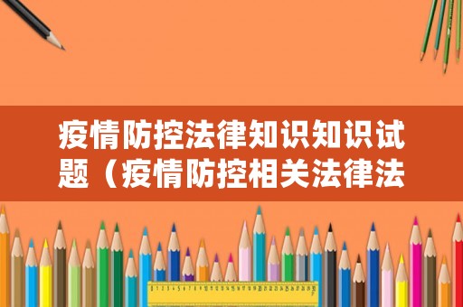 疫情防控法律知識知識試題（疫情防控相關法律法規(guī)健康科普知識測試題）