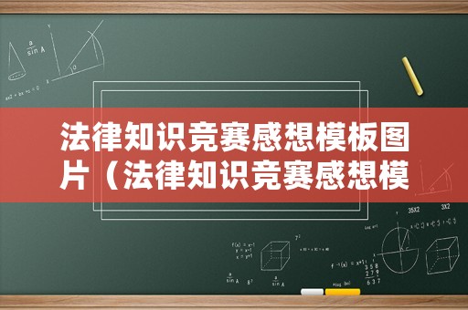 法律知識競賽感想模板圖片（法律知識競賽感想模板圖片素材）