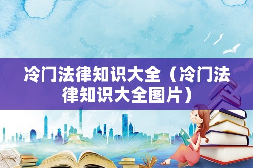 冷門法律知識大全（冷門法律知識大全圖片）