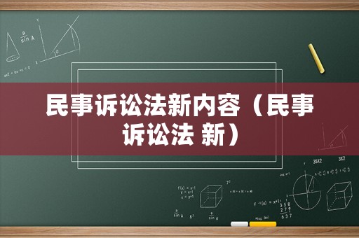 民事訴訟法新內(nèi)容（民事訴訟法 新）