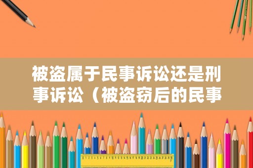 被盜屬于民事訴訟還是刑事訴訟（被盜竊后的民事追責(zé)訴訟時效）