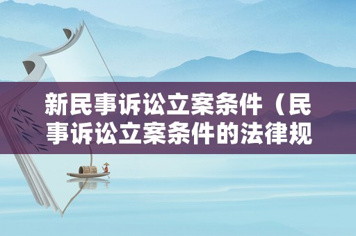 新民事訴訟立案條件（民事訴訟立案條件的法律規(guī)定）