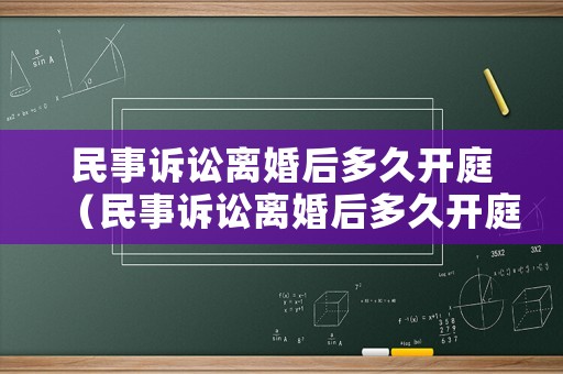民事訴訟離婚后多久開庭（民事訴訟離婚后多久開庭呢）