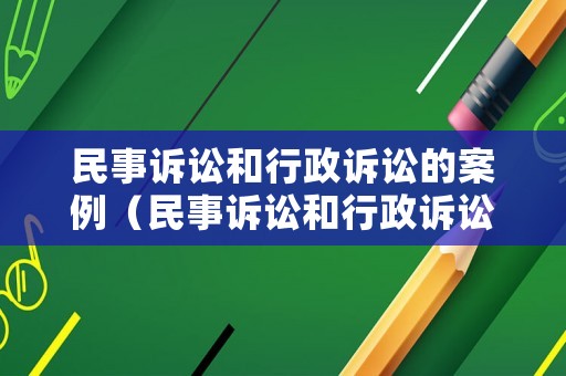 民事訴訟和行政訴訟的案例（民事訴訟和行政訴訟的例子）