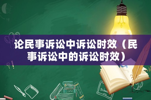 論民事訴訟中訴訟時效（民事訴訟中的訴訟時效）