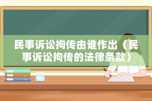 民事訴訟拘傳由誰作出（民事訴訟拘傳的法律條款）