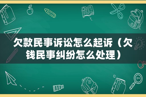 欠款民事訴訟怎么起訴（欠錢民事糾紛怎么處理）