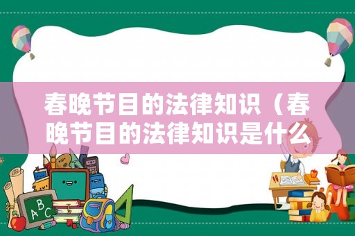 春晚節(jié)目的法律知識（春晚節(jié)目的法律知識是什么）