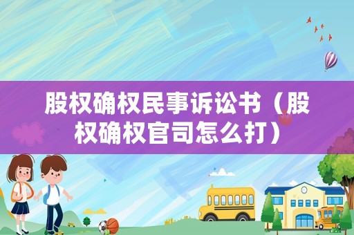 股權(quán)確權(quán)民事訴訟書（股權(quán)確權(quán)官司怎么打）