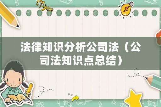 法律知識(shí)分析公司法（公司法知識(shí)點(diǎn)總結(jié)）