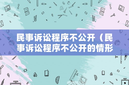 民事訴訟程序不公開（民事訴訟程序不公開的情形）