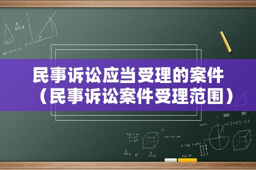 民事訴訟應(yīng)當(dāng)受理的案件（民事訴訟案件受理范圍）