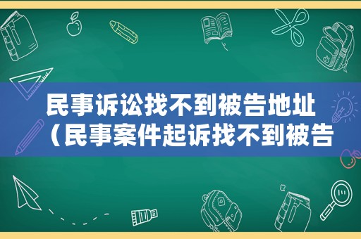 民事訴訟找不到被告地址（民事案件起訴找不到被告居住地咋辦）