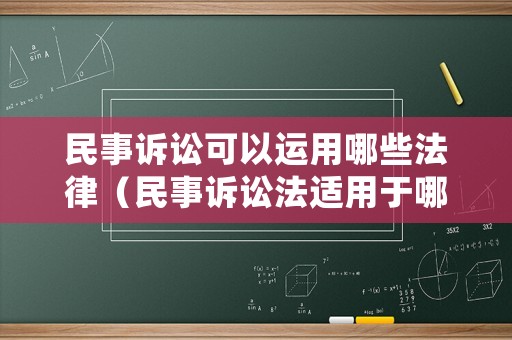 民事訴訟可以運用哪些法律（民事訴訟法適用于哪些）