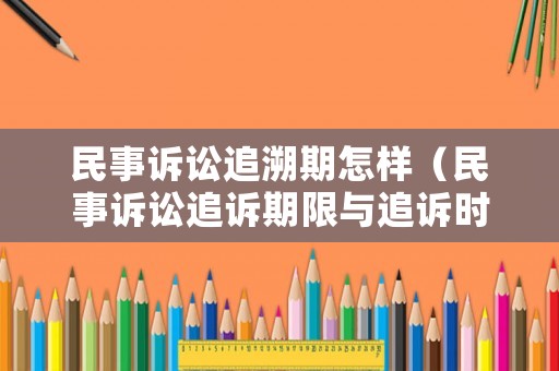 民事訴訟追溯期怎樣（民事訴訟追訴期限與追訴時(shí)效）
