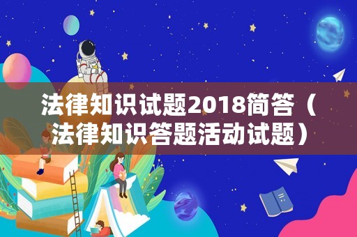 法律知識試題2018簡答（法律知識答題活動試題）