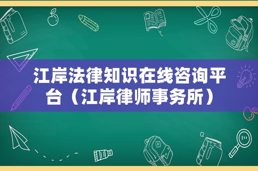 江岸法律知識在線咨詢平臺（江岸律師事務(wù)所）