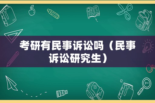 考研有民事訴訟嗎（民事訴訟研究生）