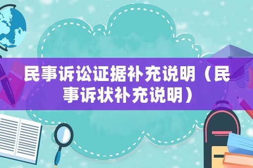 民事訴訟證據(jù)補(bǔ)充說明（民事訴狀補(bǔ)充說明）