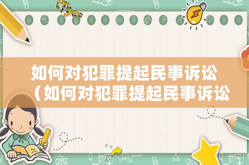 如何對犯罪提起民事訴訟（如何對犯罪提起民事訴訟申請）