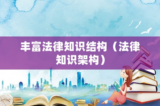 豐富法律知識結(jié)構(gòu)（法律知識架構(gòu)）