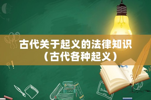 古代關(guān)于起義的法律知識（古代各種起義）