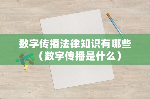 數(shù)字傳播法律知識(shí)有哪些（數(shù)字傳播是什么）