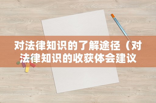 對法律知識的了解途徑（對法律知識的收獲體會建議）