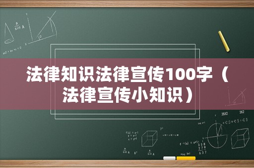 法律知識法律宣傳100字（法律宣傳小知識）