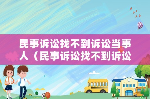 民事訴訟找不到訴訟當(dāng)事人（民事訴訟找不到訴訟當(dāng)事人信息）