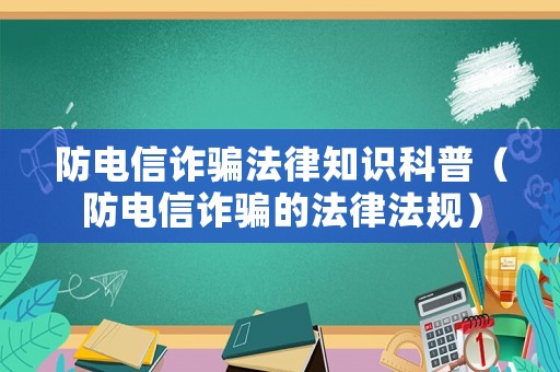 防電信詐騙法律知識(shí)科普（防電信詐騙的法律法規(guī)）