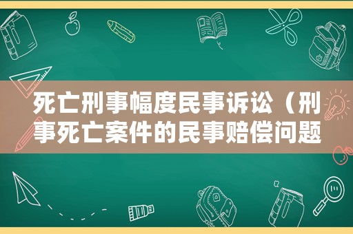 死亡刑事幅度民事訴訟（刑事死亡案件的民事賠償問題）