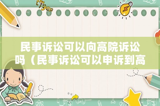 民事訴訟可以向高院訴訟嗎（民事訴訟可以申訴到高法嗎?）