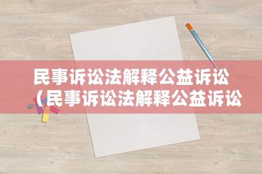 民事訴訟法解釋公益訴訟（民事訴訟法解釋公益訴訟的規(guī)定）