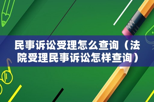 民事訴訟受理怎么查詢(xún)（法院受理民事訴訟怎樣查詢(xún)）