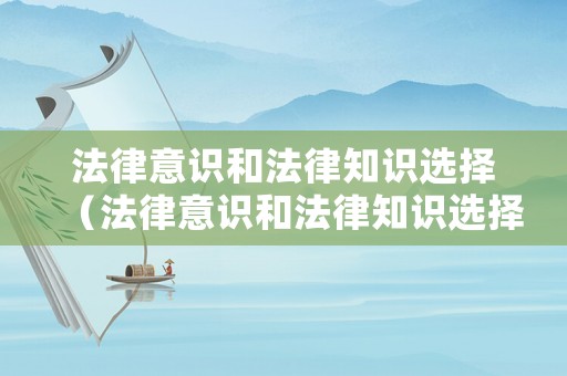 法律意識和法律知識選擇（法律意識和法律知識選擇的區(qū)別）