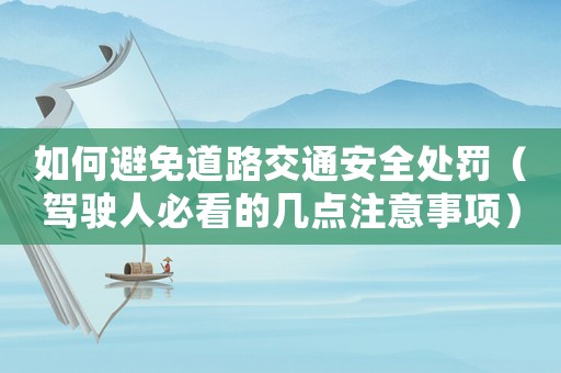 如何避免道路交通安全處罰（駕駛?cè)吮乜吹膸c注意事項）